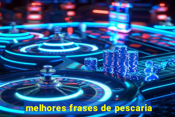 melhores frases de pescaria